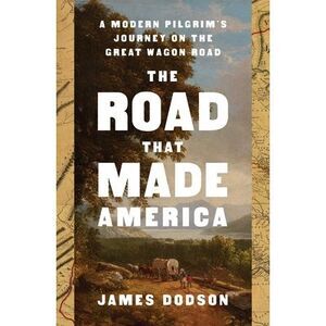 The Road That Made America: A Modern Pilgrim's Journey on the Great Wagon Road -